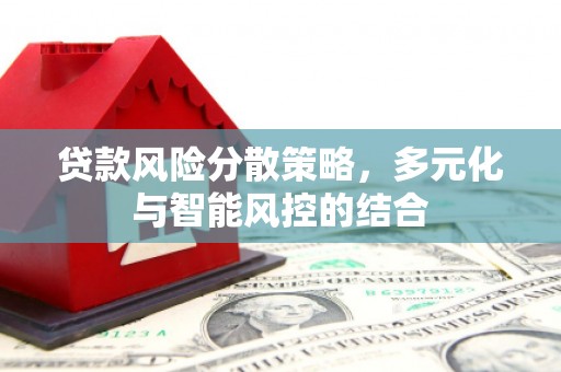 依兰贷款风险分散策略，多元化与智能风控的结合