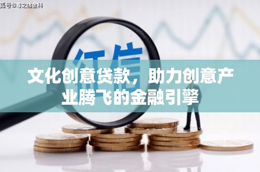 府谷文化创意贷款，助力创意产业腾飞的金融引擎