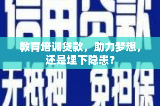 松滋教育培训贷款，助力梦想，还是埋下隐患？