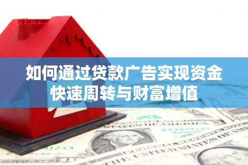 信州如何通过贷款广告实现资金快速周转与财富增值