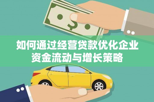沙湾如何通过经营贷款优化企业资金流动与增长策略