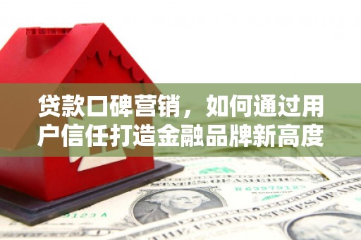 图们贷款口碑营销，如何通过用户信任打造金融品牌新高度
