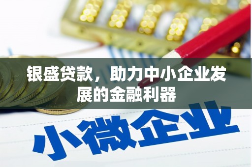 曲沃银盛贷款，助力中小企业发展的金融利器
