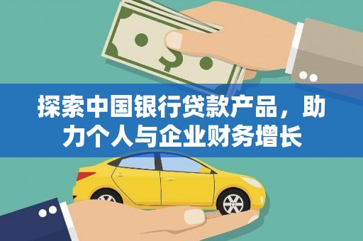 芙蓉探索中国银行贷款产品，助力个人与企业财务增长