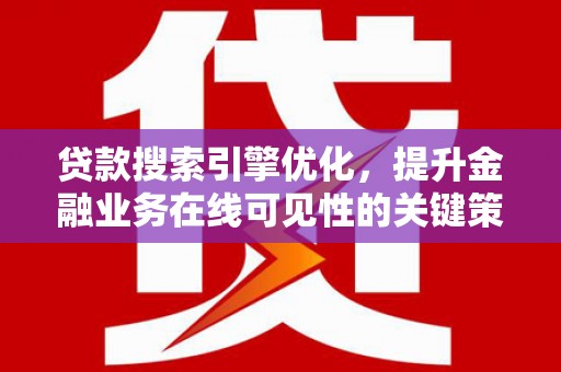 曲麻莱贷款搜索引擎优化，提升金融业务在线可见性的关键策略