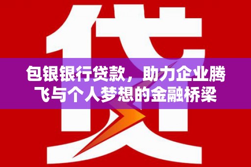 舞钢包银银行贷款，助力企业腾飞与个人梦想的金融桥梁