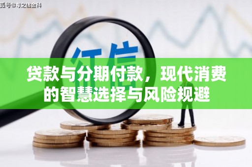 长丰贷款与分期付款，现代消费的智慧选择与风险规避