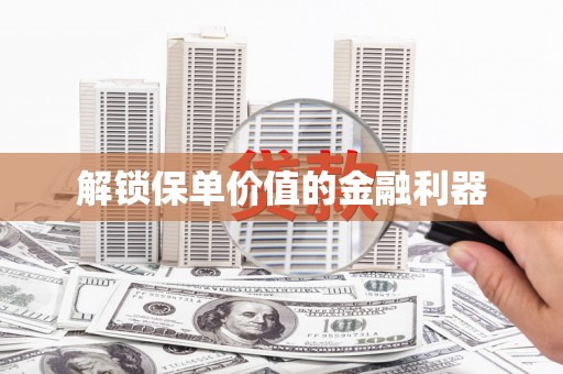 矿区解锁保单价值的金融利器