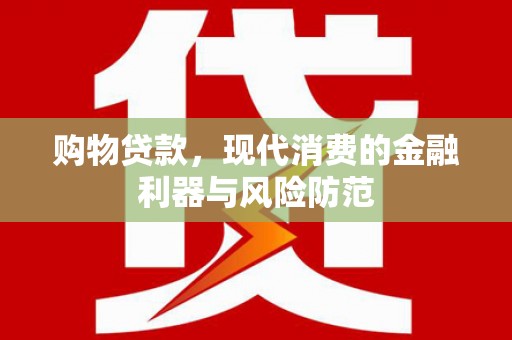 舞钢购物贷款，现代消费的金融利器与风险防范
