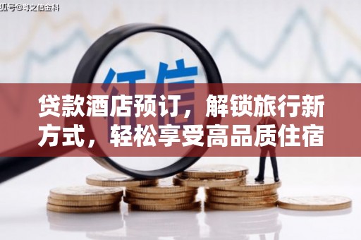 萍乡贷款酒店预订，解锁旅行新方式，轻松享受高品质住宿