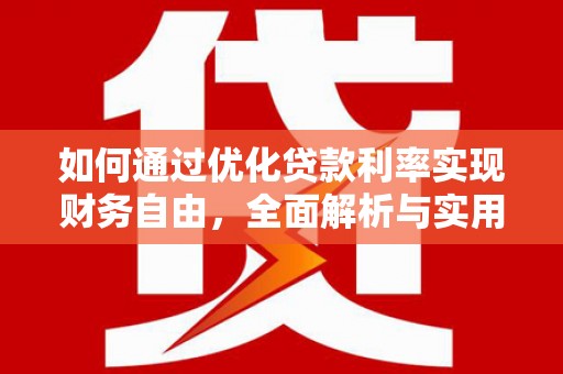 柞水如何通过优化贷款利率实现财务自由，全面解析与实用策略