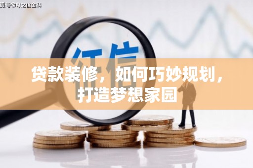监利贷款装修，如何巧妙规划，打造梦想家园