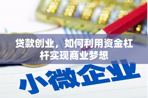 甘州贷款创业，如何利用资金杠杆实现商业梦想