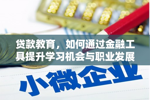 安多贷款教育，如何通过金融工具提升学习机会与职业发展