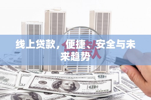 肇源线上贷款，便捷、安全与未来趋势