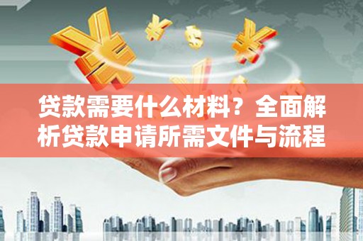寿丰贷款需要什么材料？全面解析贷款申请所需文件与流程