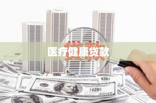 常山医疗健康贷款